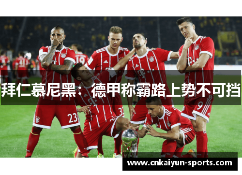 拜仁慕尼黑：德甲称霸路上势不可挡